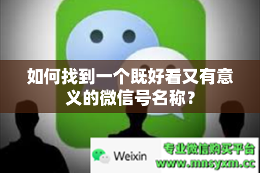 如何找到一个既好看又有意义的微信号名称？