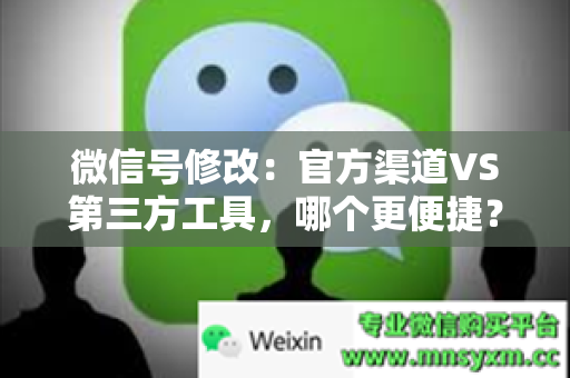 微信号修改：官方渠道VS第三方工具，哪个更便捷？