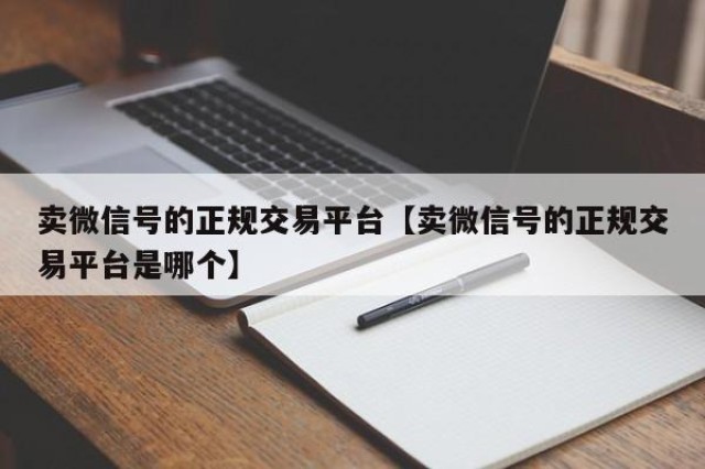 卖微信号的正规交易平台【卖微信号的正规交易平台是哪个】